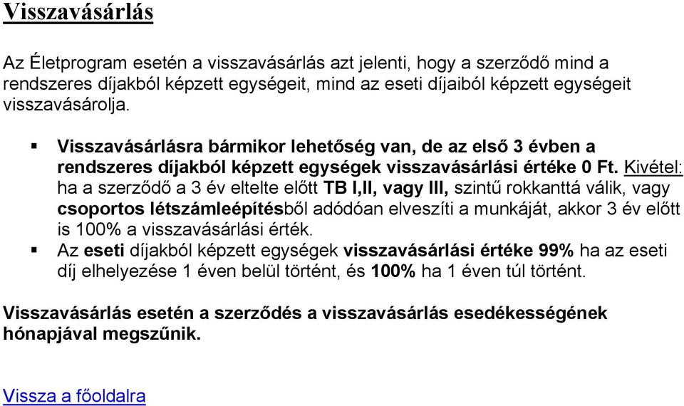 Kivétel: ha a szerződő a 3 év eltelte előtt TB I,II, vagy III, szintű rokkanttá válik, vagy csoportos létszámleépítésből adódóan elveszíti a munkáját, akkor 3 év előtt is 100% a