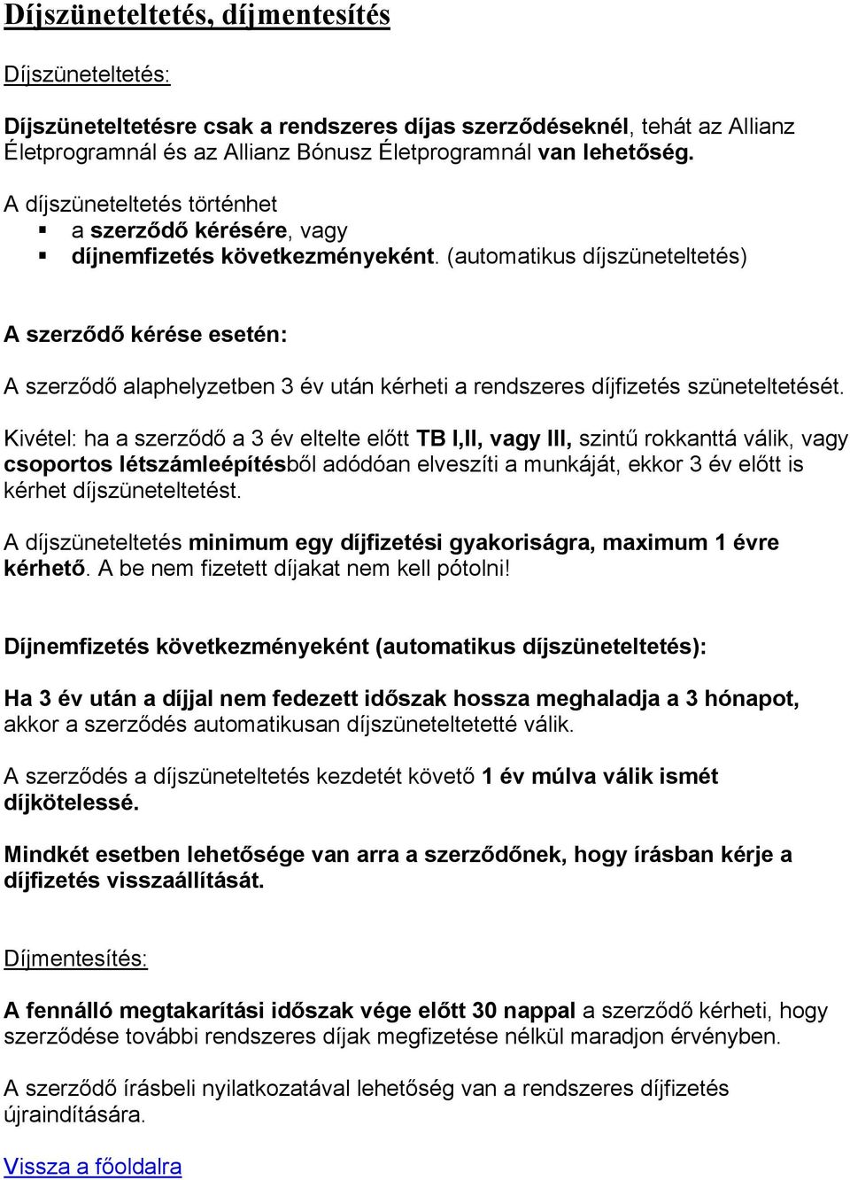 (automatikus díjszüneteltetés) A szerződő kérése esetén: A szerződő alaphelyzetben 3 év után kérheti a rendszeres díjfizetés szüneteltetését.