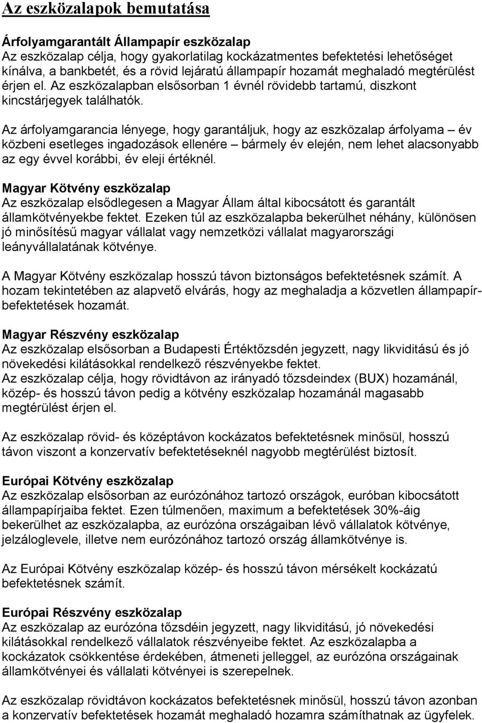 Az árfolyamgarancia lényege, hogy garantáljuk, hogy az eszközalap árfolyama év közbeni esetleges ingadozások ellenére bármely év elején, nem lehet alacsonyabb az egy évvel korábbi, év eleji értéknél.