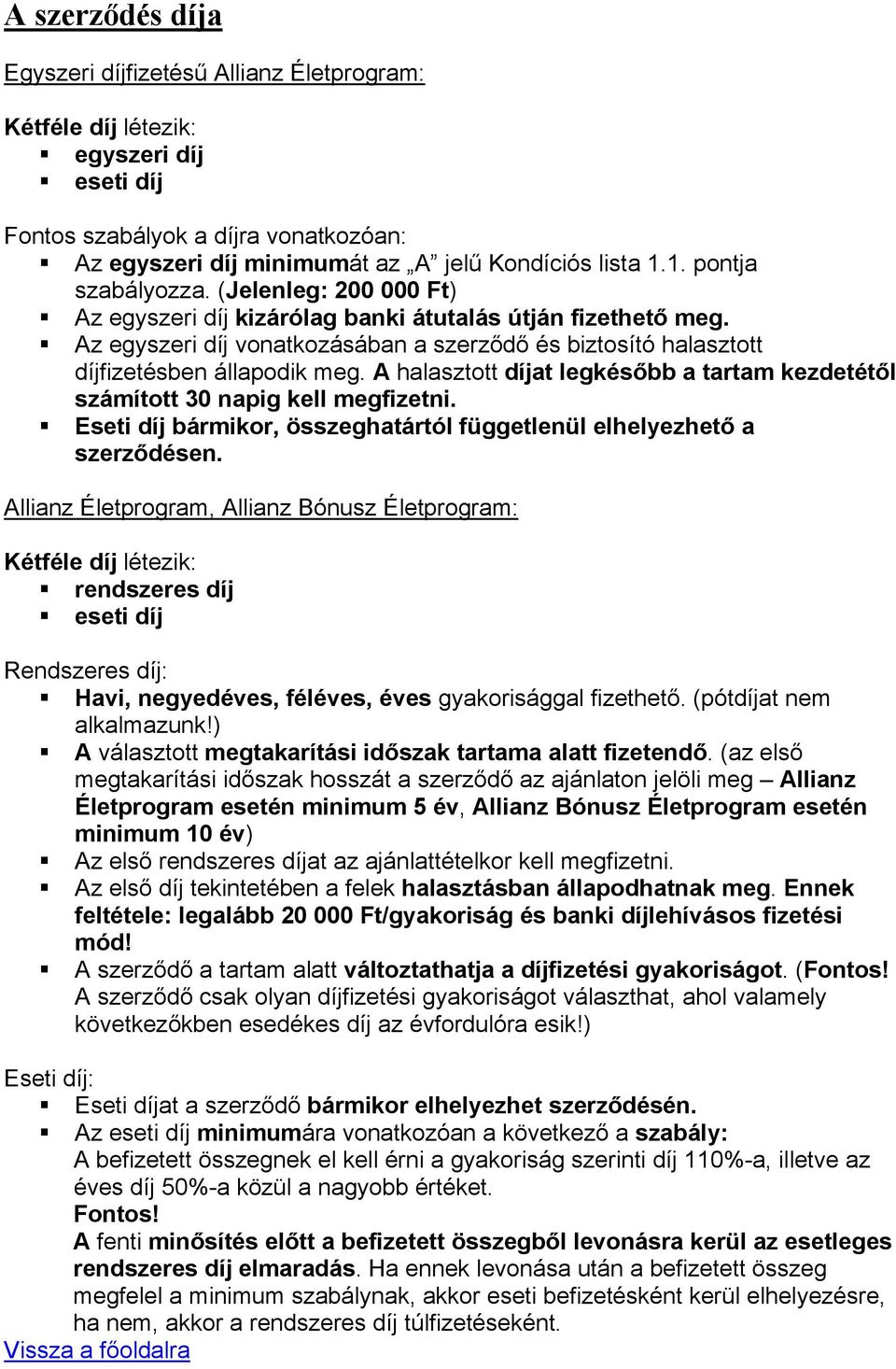 Az egyszeri díj vonatkozásában a szerződő és biztosító halasztott díjfizetésben állapodik meg. A halasztott díjat legkésőbb a tartam kezdetétől számított 30 napig kell megfizetni.