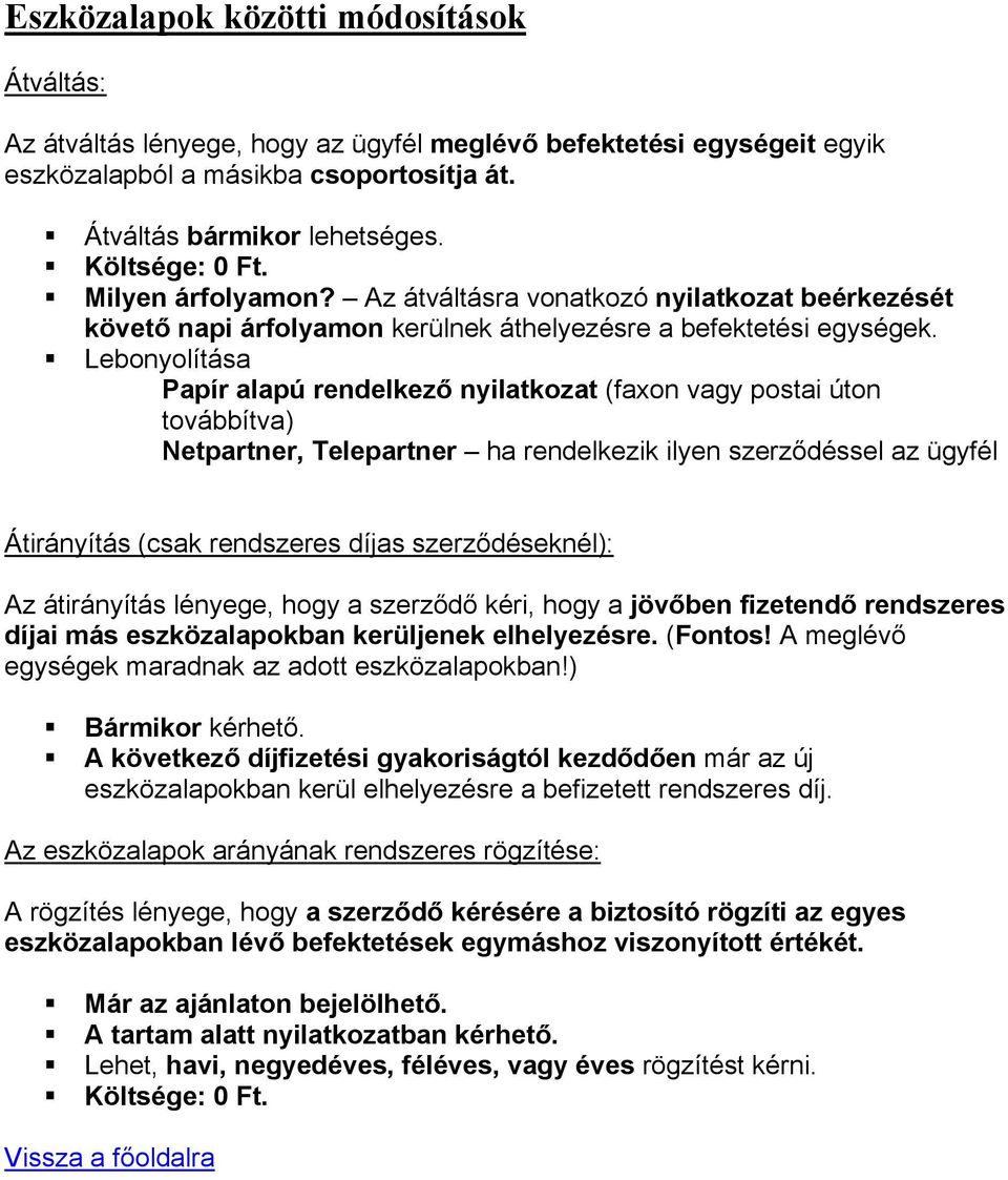 Lebonyolítása Papír alapú rendelkező nyilatkozat (faxon vagy postai úton továbbítva) Netpartner, Telepartner ha rendelkezik ilyen szerződéssel az ügyfél Átirányítás (csak rendszeres díjas