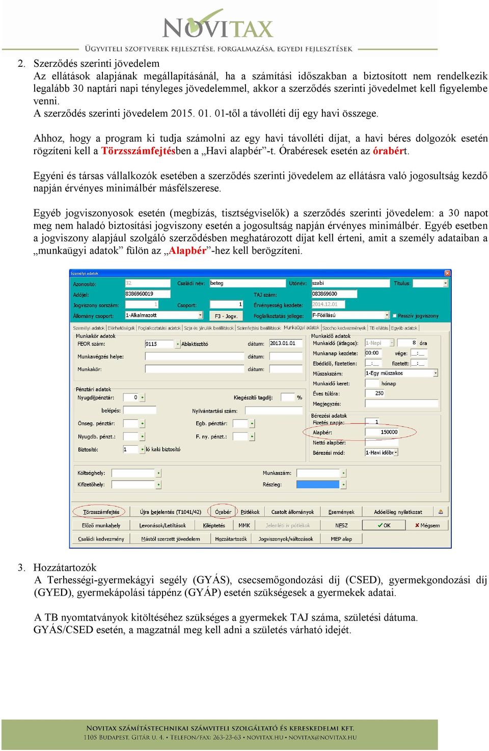 Ahhoz, hogy a program ki tudja számolni az egy havi távolléti díjat, a havi béres dolgozók esetén rögzíteni kell a Törzsszámfejtésben a Havi alapbér -t. Órabéresek esetén az órabért.