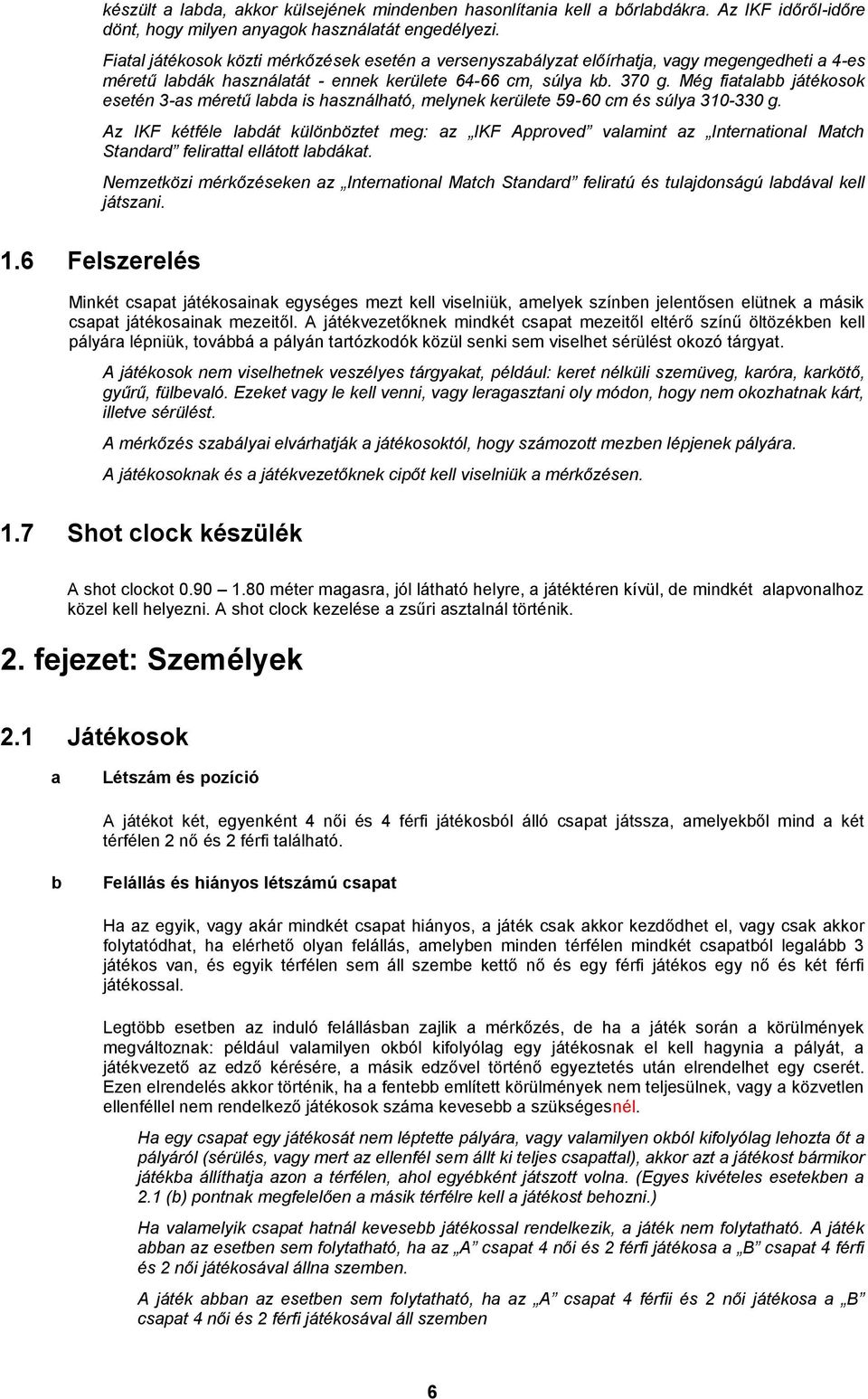 Még fiatalabb játékosok esetén 3-as méretű labda is használható, melynek kerülete 59-60 cm és súlya 310-330 g.