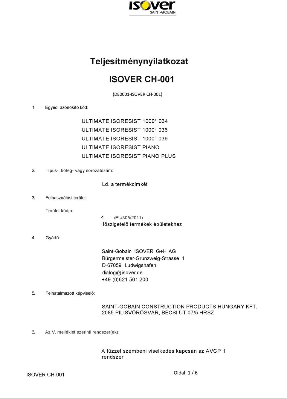 Gyártó: Saint-Gobain ISOVER G+H AG Bürgermeister-Grunzweig-Strasse 1 D-67059 Ludwigshafen dialog@ isover.de +49 (0)621 501 200 5.