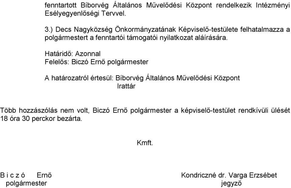 Határidő: Azonnal Felelős: Biczó Ernő polgármester A határozatról értesül: Bíborvég Általános Művelődési Központ Irattár Több