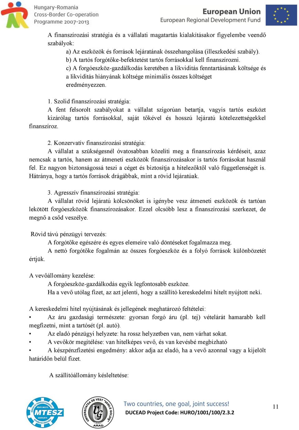 c) A forgóeszköz-gazdálkodás keretében a likviditás fenntartásának költsége és a likviditás hiányának költsége minimális összes költséget eredményezzen. 1.