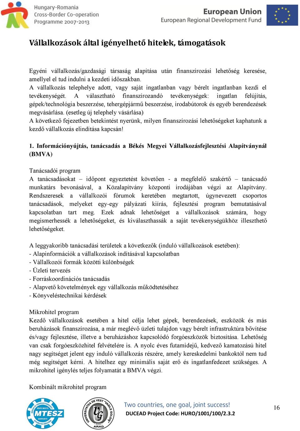 A választható finanszírozandó tevékenységek: ingatlan felújítás, gépek/technológia beszerzése, tehergépjármű beszerzése, irodabútorok és egyéb berendezések megvásárlása.