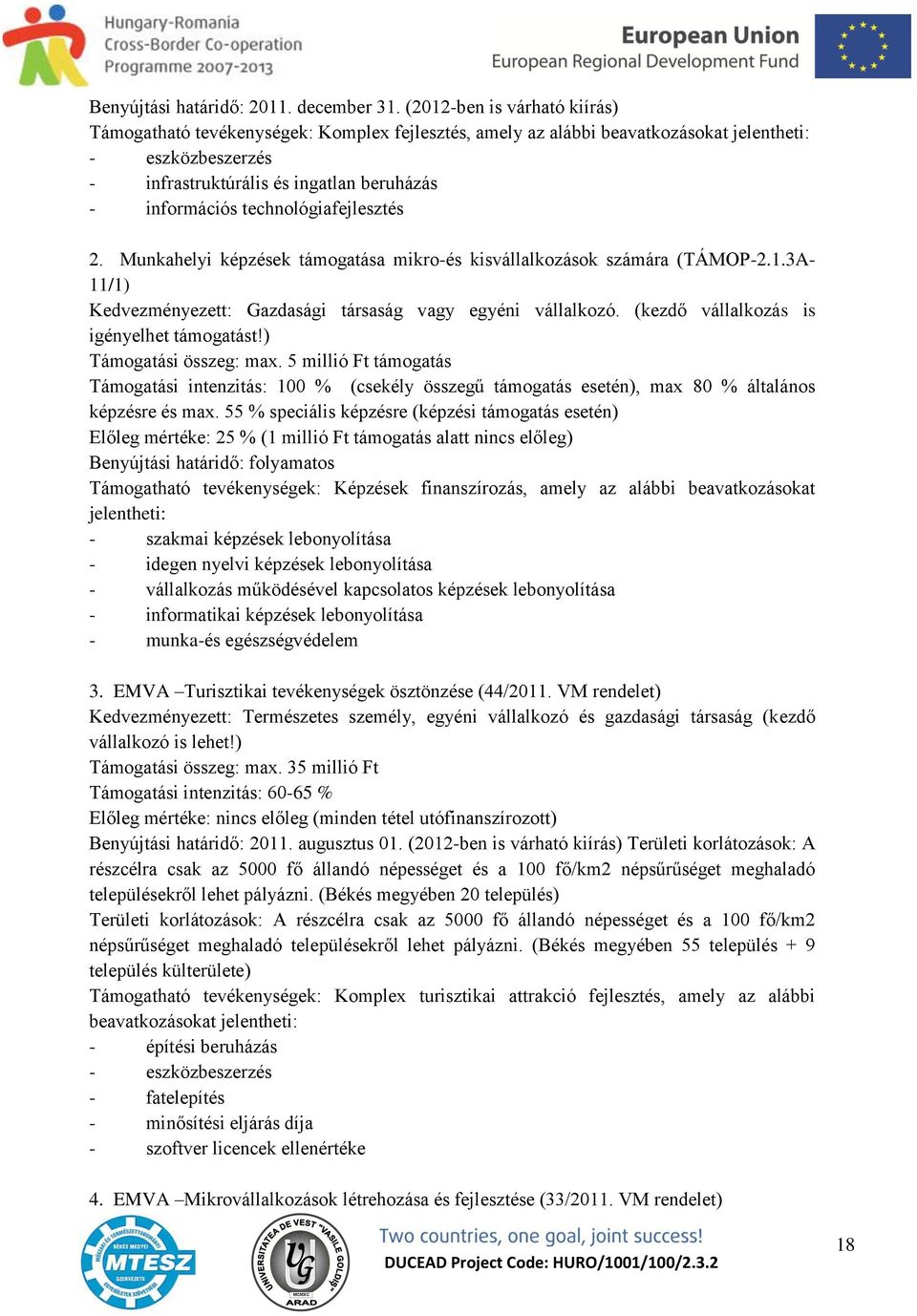 technológiafejlesztés 2. Munkahelyi képzések támogatása mikro-és kisvállalkozások számára (TÁMOP-2.1.3A- 11/1) Kedvezményezett: Gazdasági társaság vagy egyéni vállalkozó.