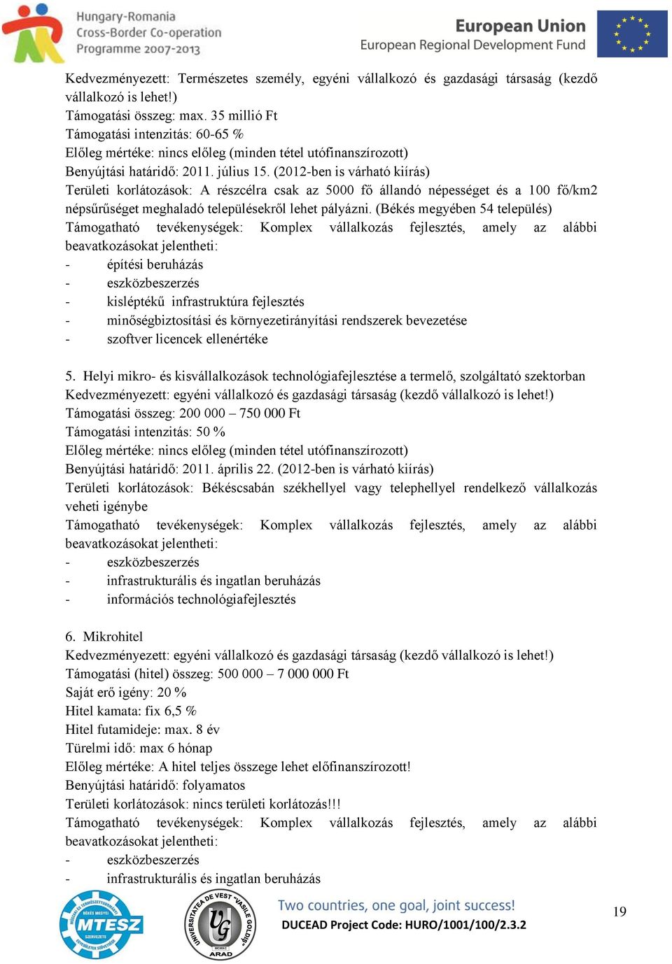 (2012-ben is várható kiírás) Területi korlátozások: A részcélra csak az 5000 fő állandó népességet és a 100 fő/km2 népsűrűséget meghaladó településekről lehet pályázni.