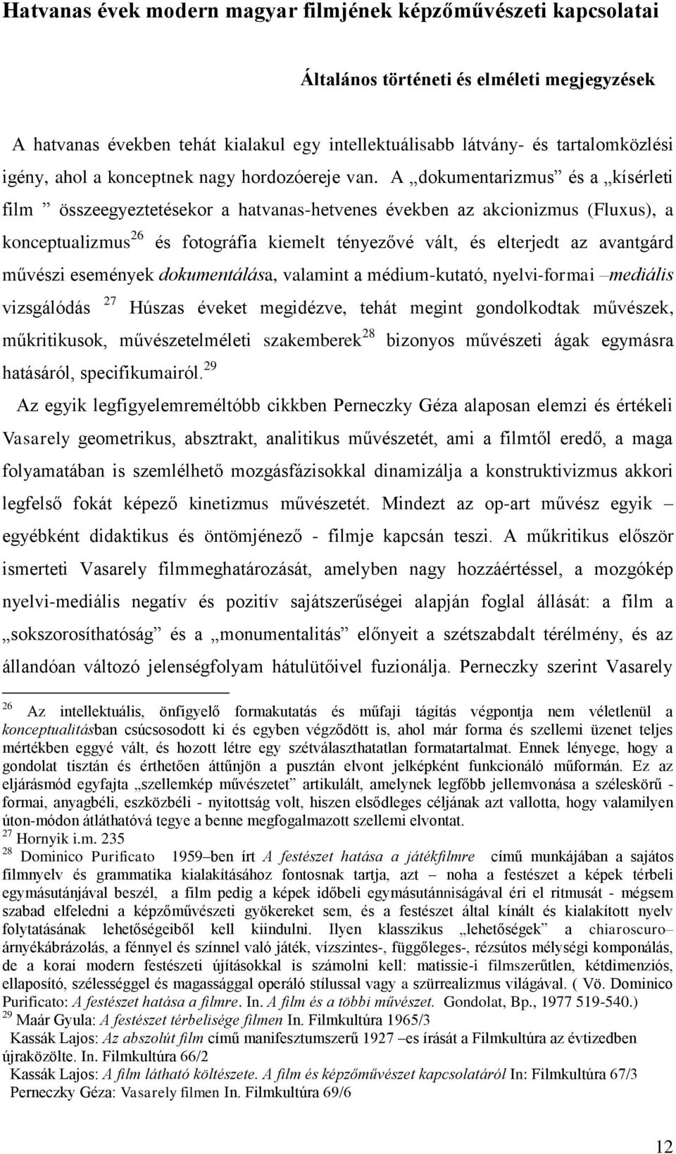 A dokumentarizmus és a kísérleti film összeegyeztetésekor a hatvanas-hetvenes években az akcionizmus (Fluxus), a konceptualizmus 26 és fotográfia kiemelt tényezővé vált, és elterjedt az avantgárd