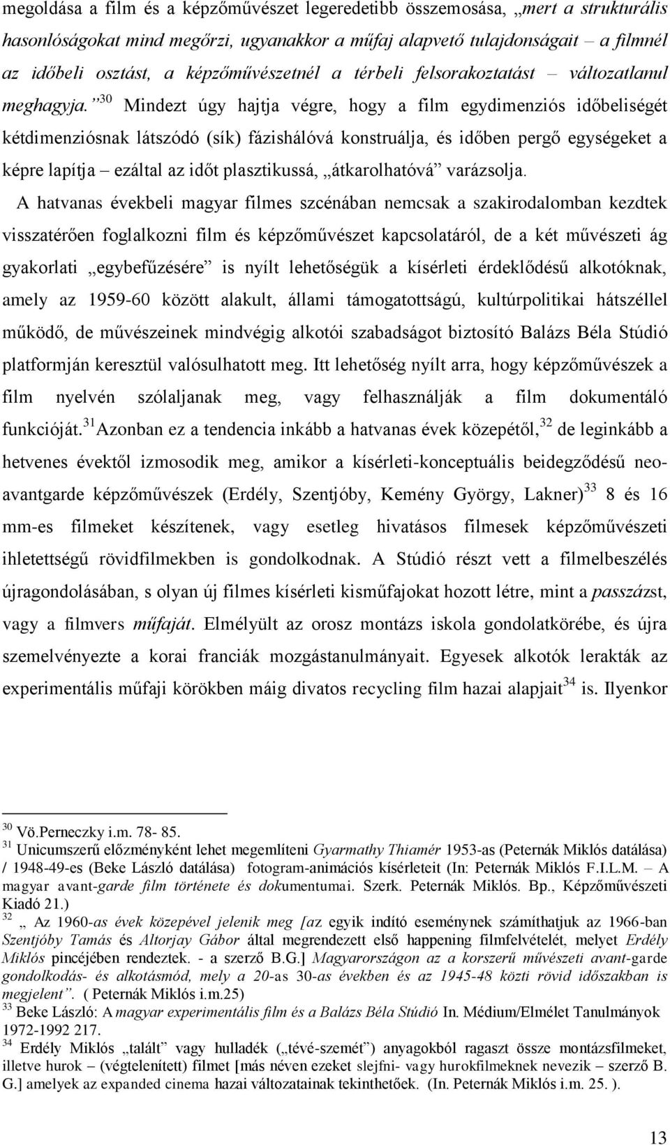 30 Mindezt úgy hajtja végre, hogy a film egydimenziós időbeliségét kétdimenziósnak látszódó (sík) fázishálóvá konstruálja, és időben pergő egységeket a képre lapítja ezáltal az időt plasztikussá,