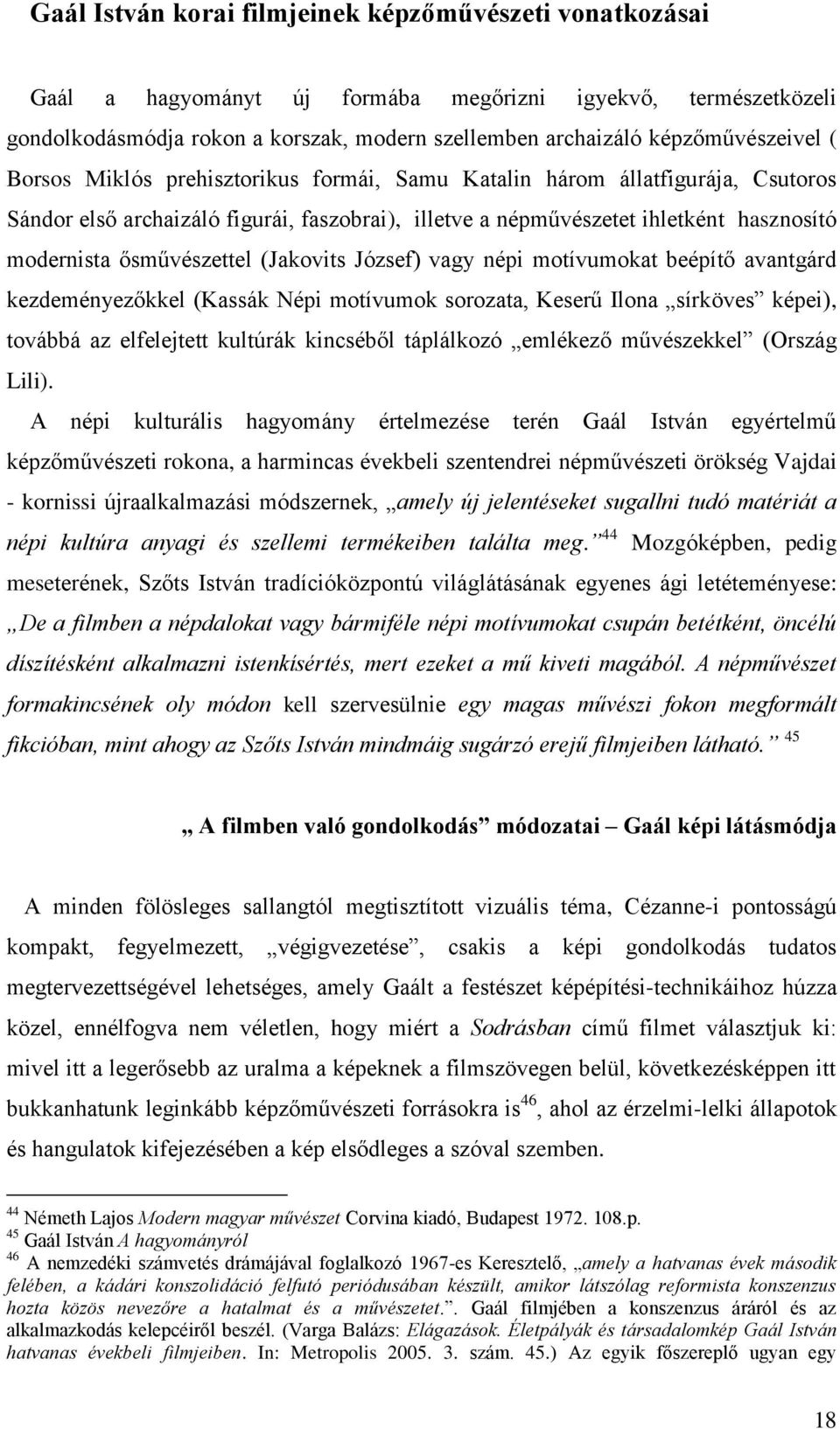 ősművészettel (Jakovits József) vagy népi motívumokat beépítő avantgárd kezdeményezőkkel (Kassák Népi motívumok sorozata, Keserű Ilona sírköves képei), továbbá az elfelejtett kultúrák kincséből