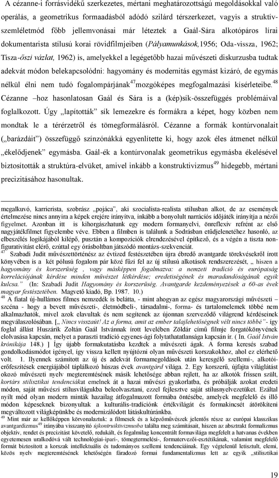 diskurzusba tudtak adekvát módon belekapcsolódni: hagyomány és modernitás egymást kizáró, de egymás nélkül élni nem tudó fogalompárjának 47 mozgóképes megfogalmazási kísérleteibe.