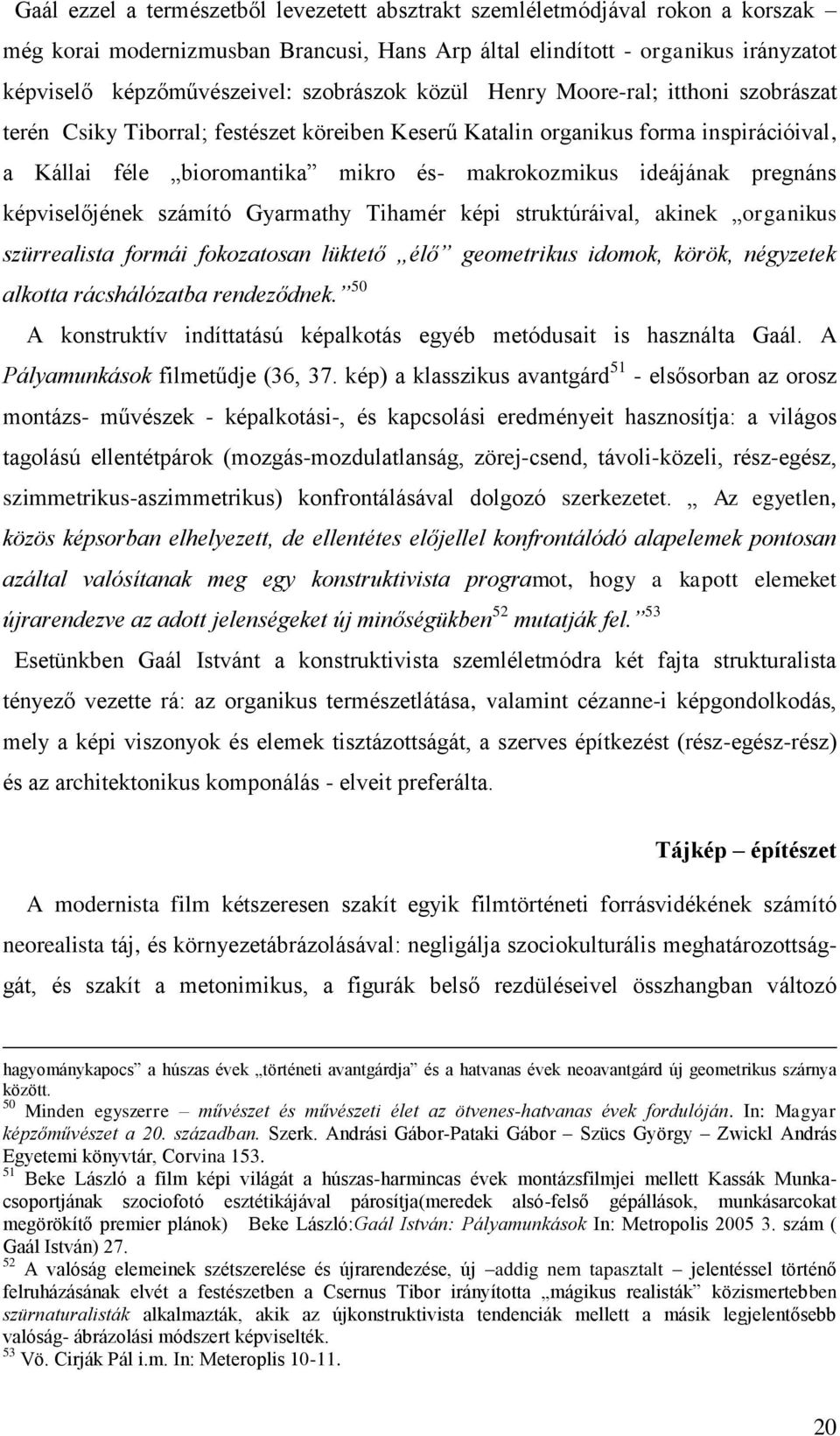 ideájának pregnáns képviselőjének számító Gyarmathy Tihamér képi struktúráival, akinek organikus szürrealista formái fokozatosan lüktető élő geometrikus idomok, körök, négyzetek alkotta rácshálózatba