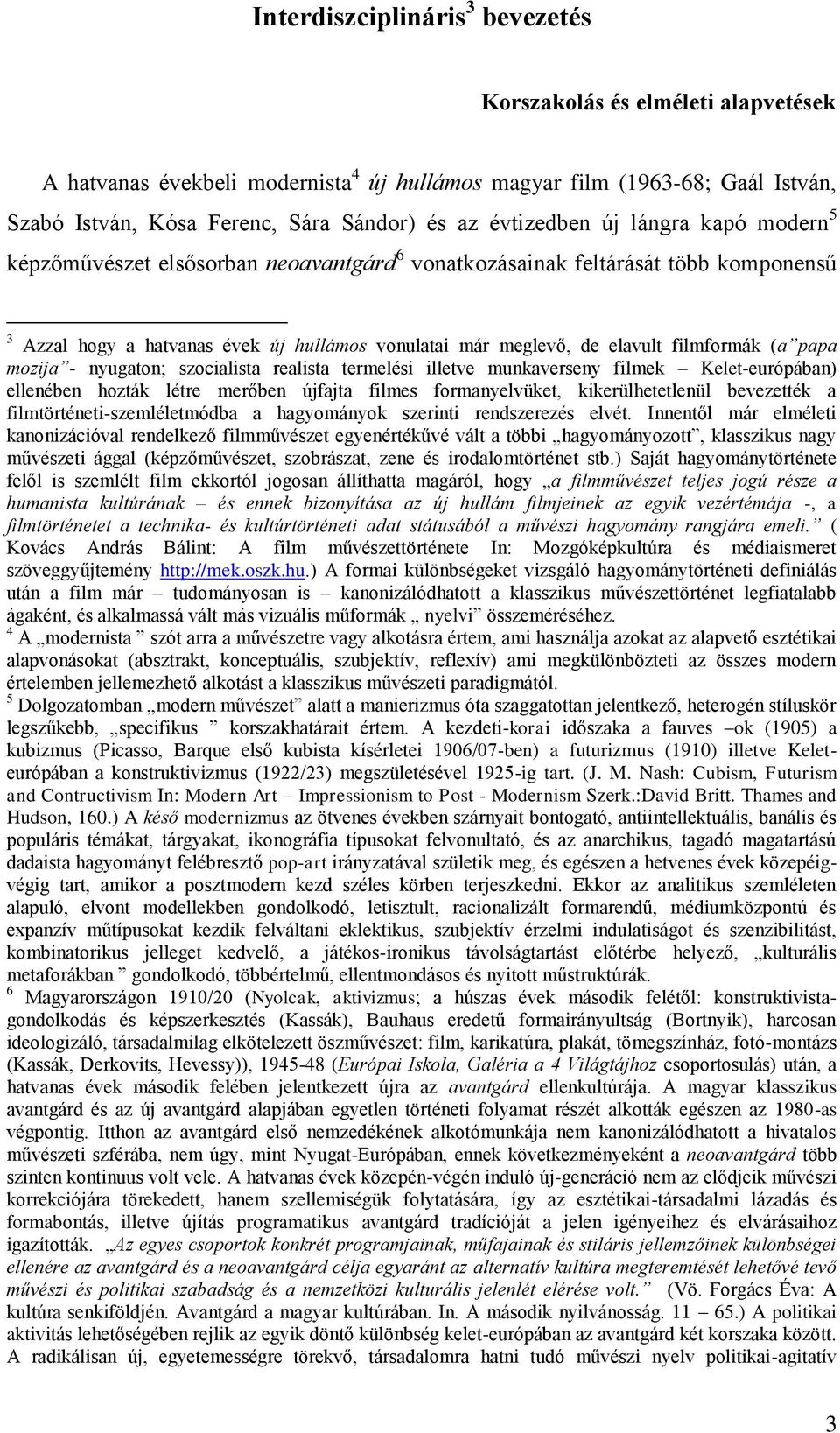 filmformák (a papa mozija - nyugaton; szocialista realista termelési illetve munkaverseny filmek Kelet-európában) ellenében hozták létre merőben újfajta filmes formanyelvüket, kikerülhetetlenül