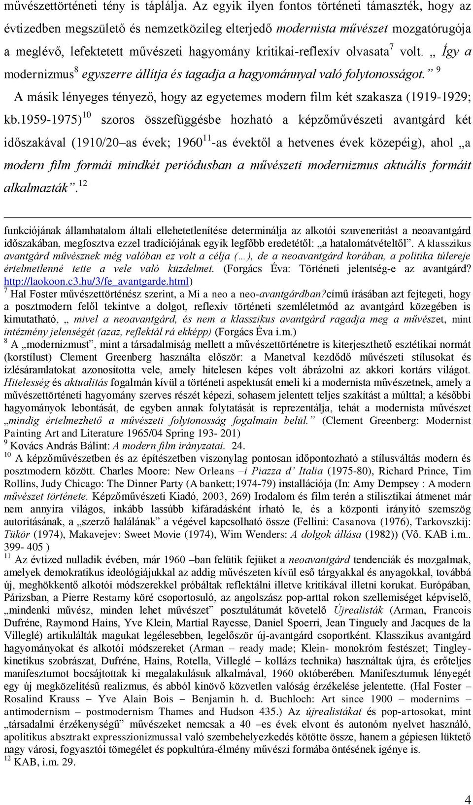 olvasata 7 volt. Így a modernizmus 8 egyszerre állítja és tagadja a hagyománnyal való folytonosságot. 9 A másik lényeges tényező, hogy az egyetemes modern film két szakasza (1919-1929; kb.