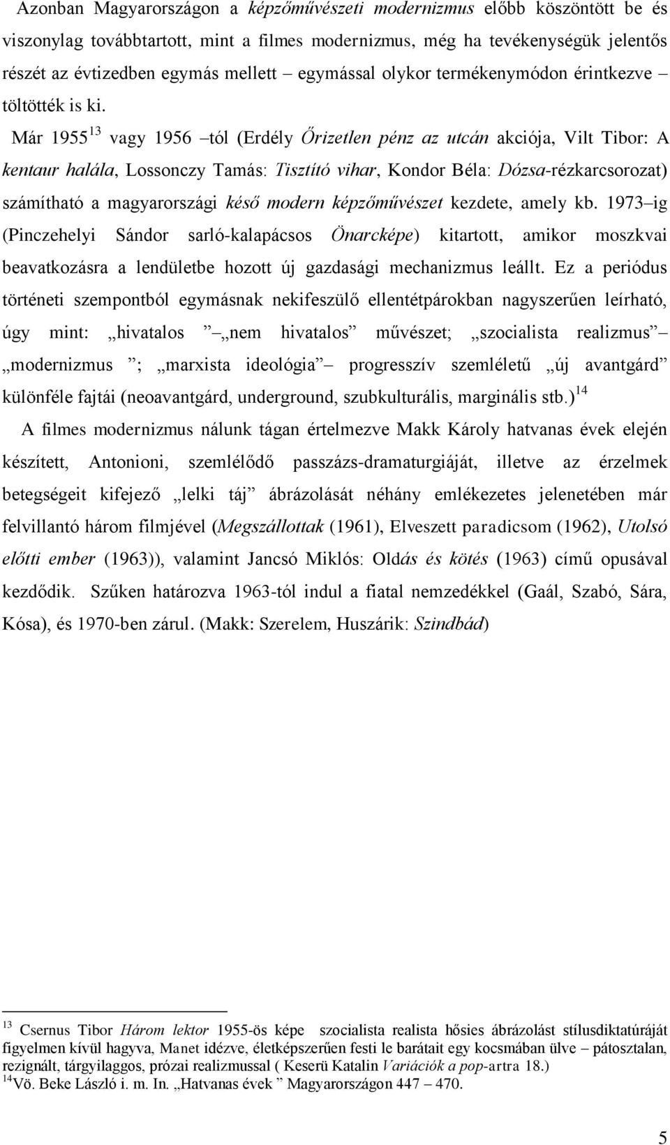 Már 1955 13 vagy 1956 tól (Erdély Őrizetlen pénz az utcán akciója, Vilt Tibor: A kentaur halála, Lossonczy Tamás: Tisztító vihar, Kondor Béla: Dózsa-rézkarcsorozat) számítható a magyarországi késő