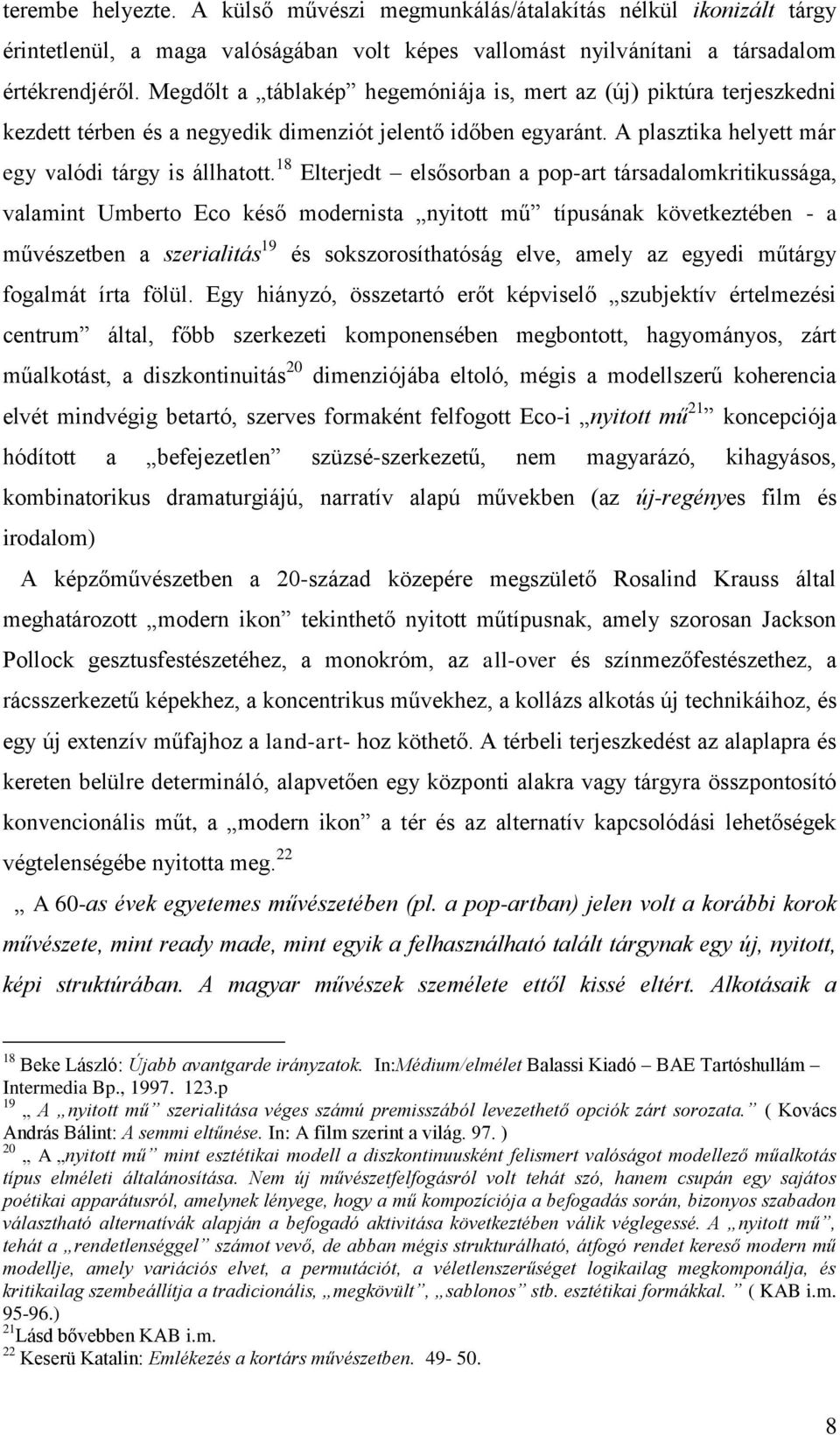 18 Elterjedt elsősorban a pop-art társadalomkritikussága, valamint Umberto Eco késő modernista nyitott mű típusának következtében - a művészetben a szerialitás 19 és sokszorosíthatóság elve, amely az