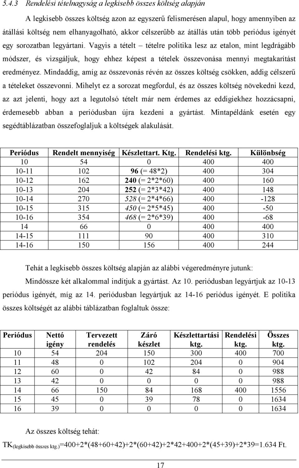 Vagyis a tételt tételre politika lesz az etalon, mint legdrágább módszer, és vizsgáljuk, hogy ehhez képest a tételek összevonása mennyi megtakarítást eredményez.