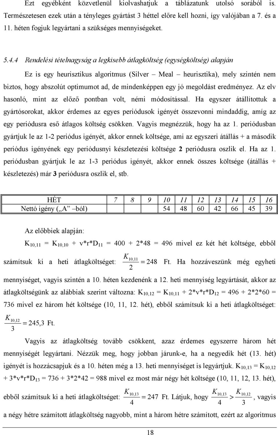 . Rendelési tételnagyság a legkisebb átlagköltség (egységköltség) alapján Ez is egy heurisztikus algoritmus (Silver Meal heurisztika), mely szintén nem biztos, hogy abszolút optimumot ad, de