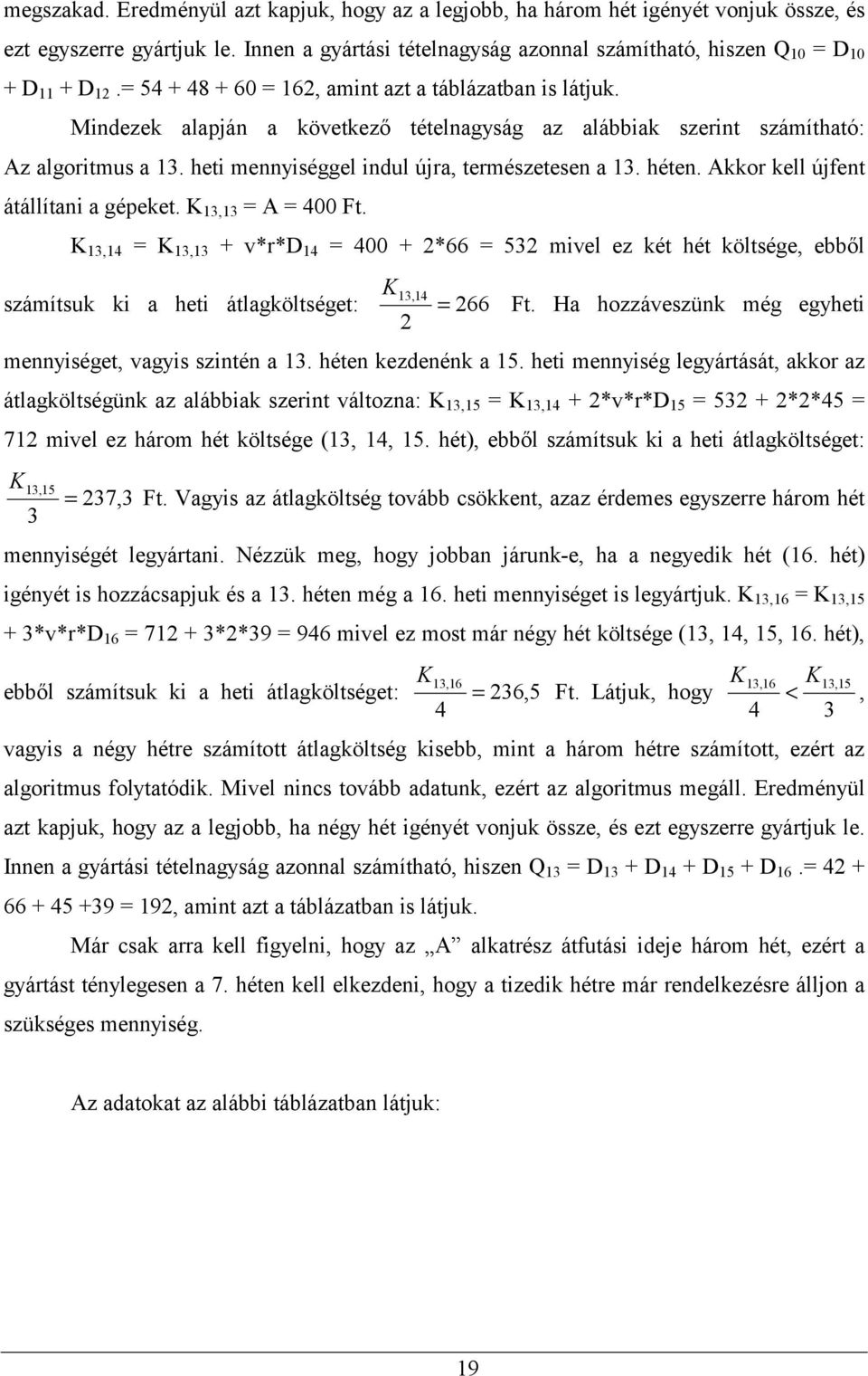 héten. Akkor kell újfent átállítani a gépeket. K 1,1 = A = Ft. K 1,1 = K 1,1 + v*r*d 1 = + *66 = 5 mivel ez két hét költsége, ebből K1,1 számítsuk ki a heti átlagköltséget: = 66 Ft.