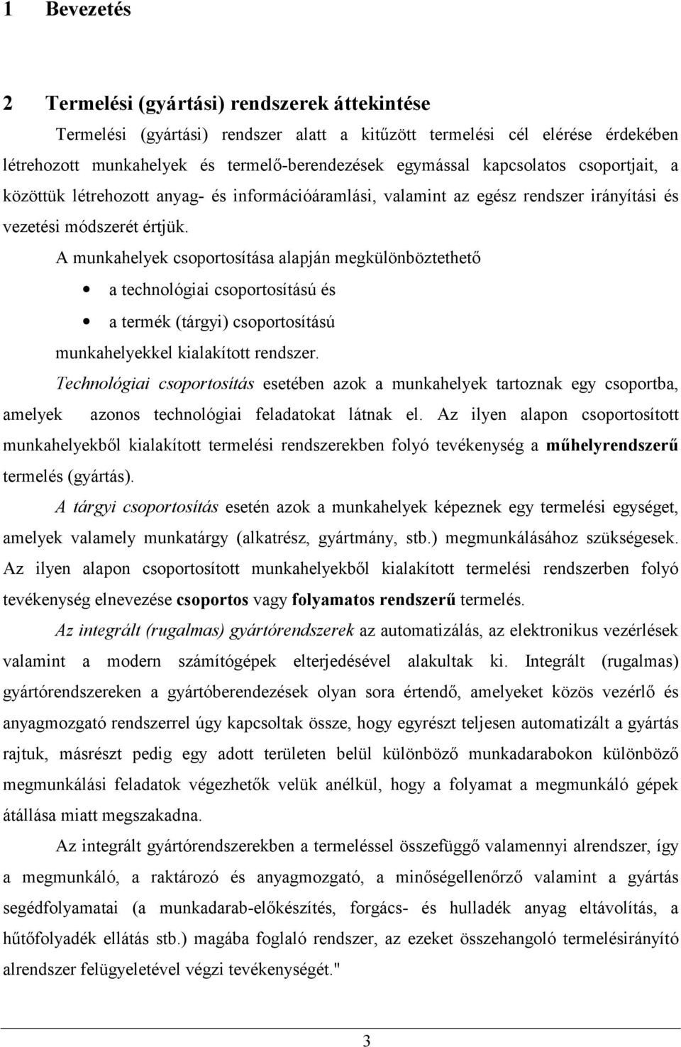 A munkahelyek csoportosítása alapján megkülönböztethető 8 a technológiai csoportosítású és 8 a termék (tárgyi) csoportosítású munkahelyekkel kialakított rendszer.