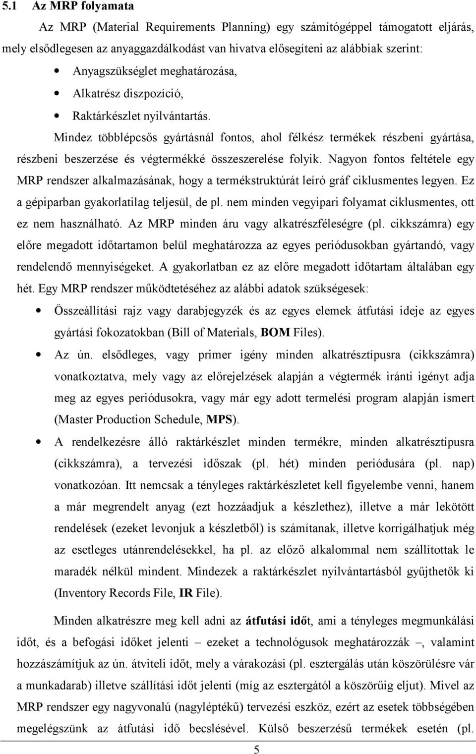 Mindez többlépcsős gyártásnál fontos, ahol félkész termékek részbeni gyártása, részbeni beszerzése és végtermékké összeszerelése folyik.