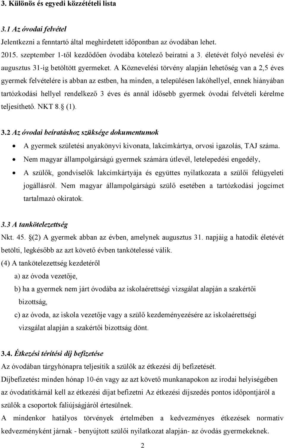 A Köznevelési törvény alapján lehetőség van a 2,5 éves gyermek felvételére is abban az estben, ha minden, a településen lakóhellyel, ennek hiányában tartózkodási hellyel rendelkező 3 éves és annál