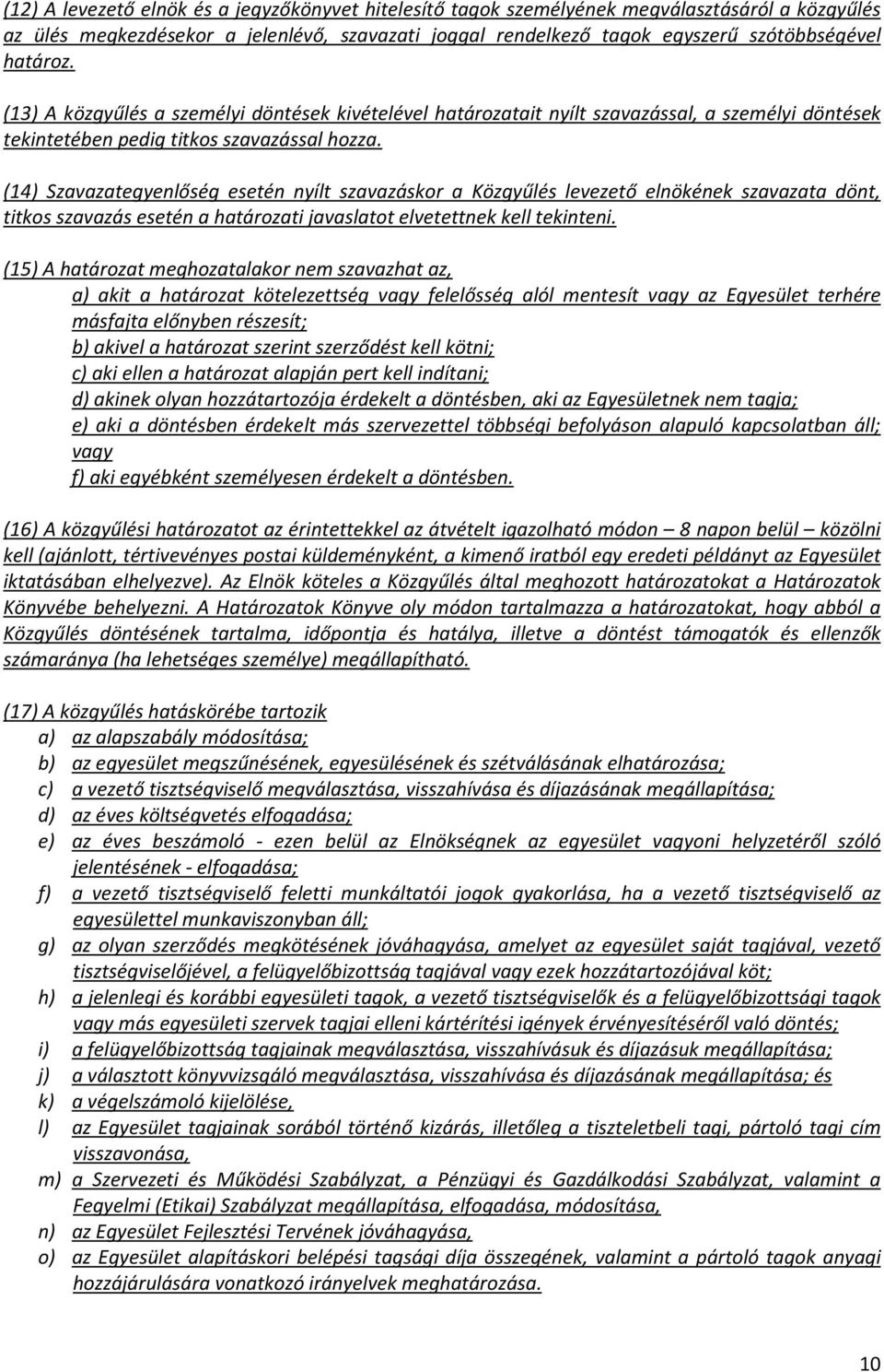 (14) Szavazategyenlőség esetén nyílt szavazáskor a Közgyűlés levezető elnökének szavazata dönt, titkos szavazás esetén a határozati javaslatot elvetettnek kell tekinteni.