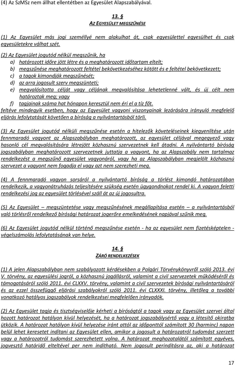 (2) Az Egyesület jogutód nélkül megszűnik, ha a) határozott időre jött létre és a meghatározott időtartam eltelt; b) megszűnése meghatározott feltétel bekövetkezéséhez kötött és e feltétel