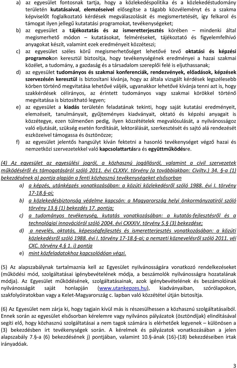 megismerhető módon kutatásokat, felméréseket, tájékoztató és figyelemfelhívó anyagokat készít, valamint ezek eredményeit közzéteszi; c) az egyesület széles körű megismerhetőséget lehetővé tevő