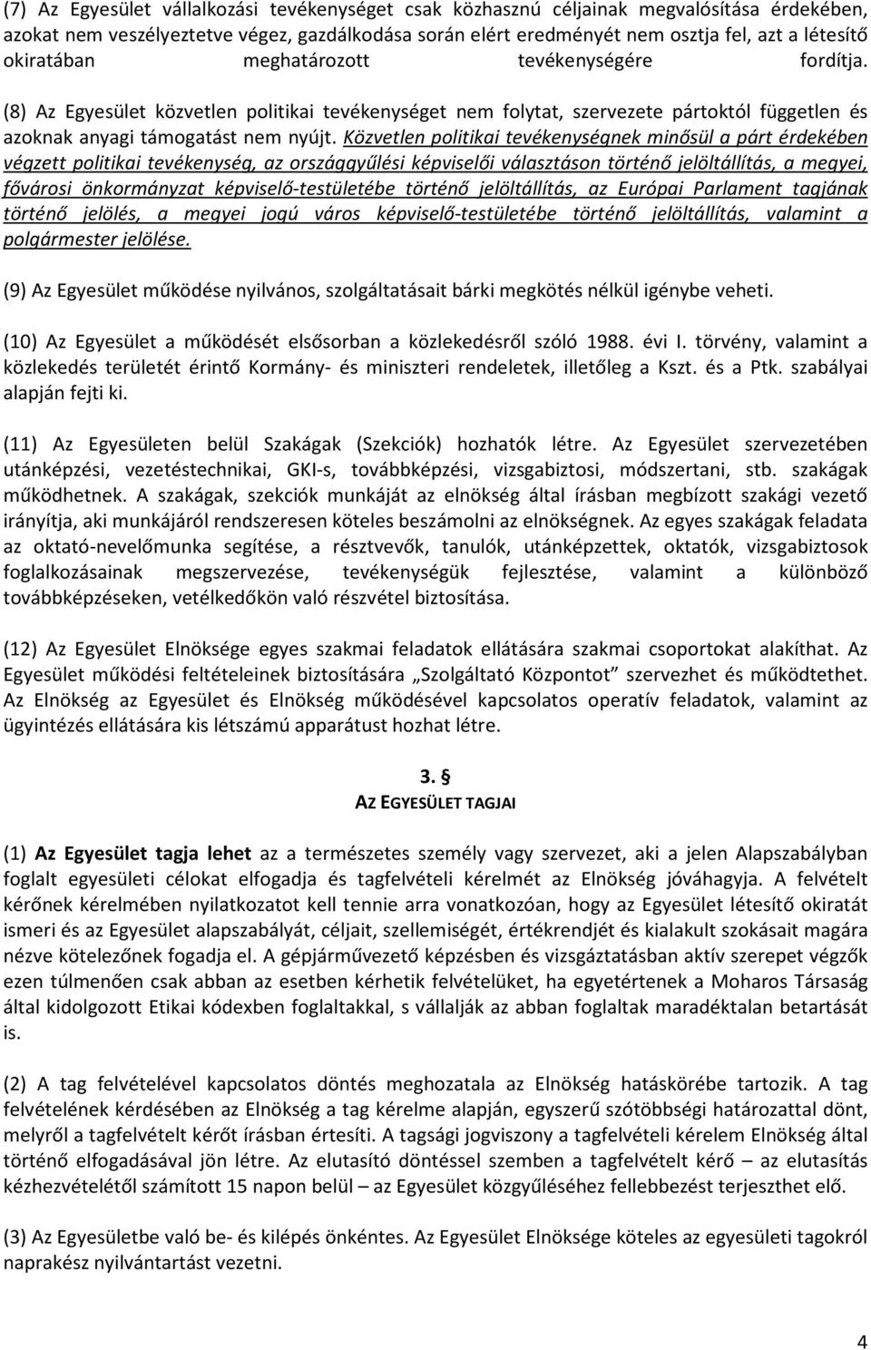 Közvetlen politikai tevékenységnek minősül a párt érdekében végzett politikai tevékenység, az országgyűlési képviselői választáson történő jelöltállítás, a megyei, fővárosi önkormányzat