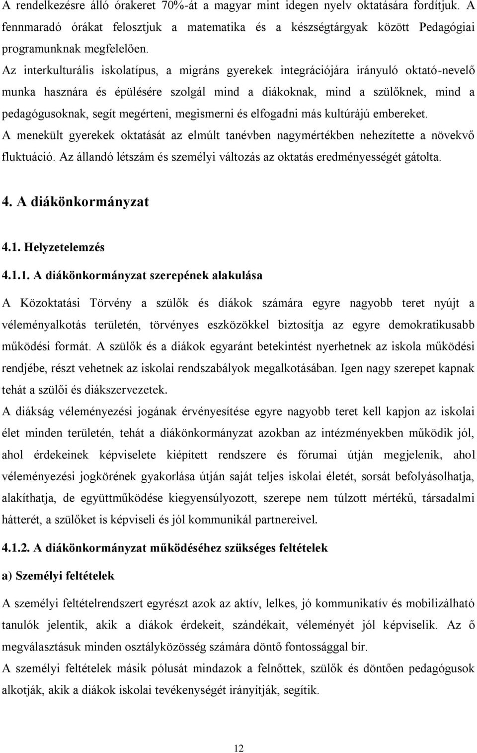 megérteni, megismerni és elfogadni más kultúrájú embereket. A menekült gyerekek oktatását az elmúlt tanévben nagymértékben nehezítette a növekvő fluktuáció.