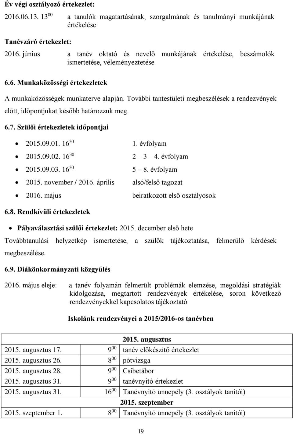 További tantestületi megbeszélések a rendezvények előtt, időpontjukat később határozzuk meg. 6.7. Szülői értekezletek időpontjai 2015.09.01. 16 30 1. évfolyam 2015.09.02. 16 30 2 3 4. évfolyam 2015.09.03.