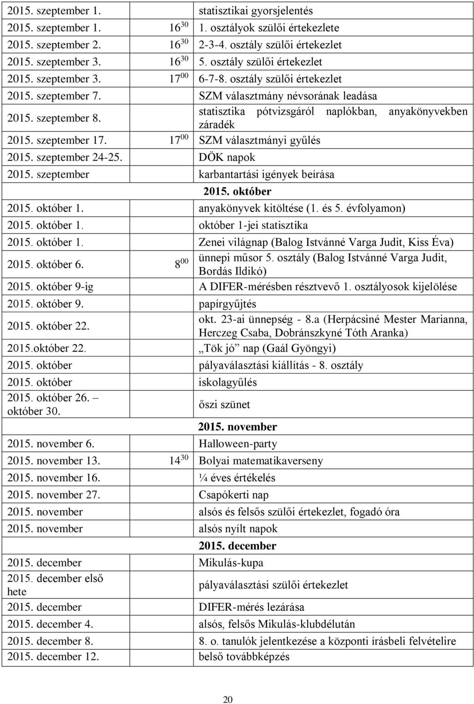 statisztika pótvizsgáról naplókban, anyakönyvekben záradék 2015. szeptember 17. 17 00 SZM választmányi gyűlés 2015. szeptember 24-25. DÖK napok 2015. szeptember karbantartási igények beírása 2015.