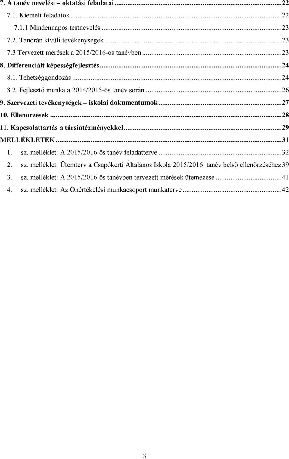 Ellenőrzések... 28 11. Kapcsolattartás a társintézményekkel... 29 MELLÉKLETEK... 31 1. sz. melléklet: A 2015/2016-ös tanév feladatterve... 32 2. sz. melléklet: Ütemterv a Csapókerti Általános Iskola 2015/2016.