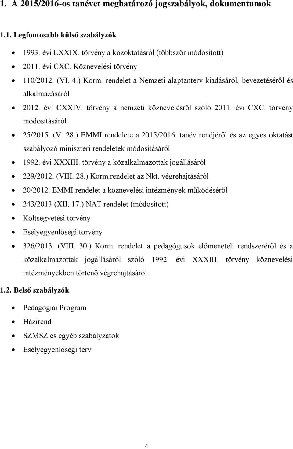 törvény módosításáról 25/2015. (V. 28.) EMMI rendelete a 2015/2016. tanév rendjéről és az egyes oktatást szabályozó miniszteri rendeletek módosításáról 1992. évi XXXIII.