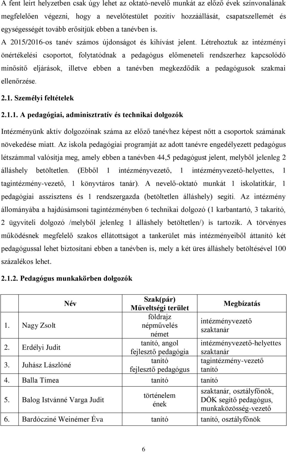 Létrehoztuk az intézményi önértékelési csoportot, folytatódnak a pedagógus előmeneteli rendszerhez kapcsolódó minősítő eljárások, illetve ebben a tanévben megkezdődik a pedagógusok szakmai