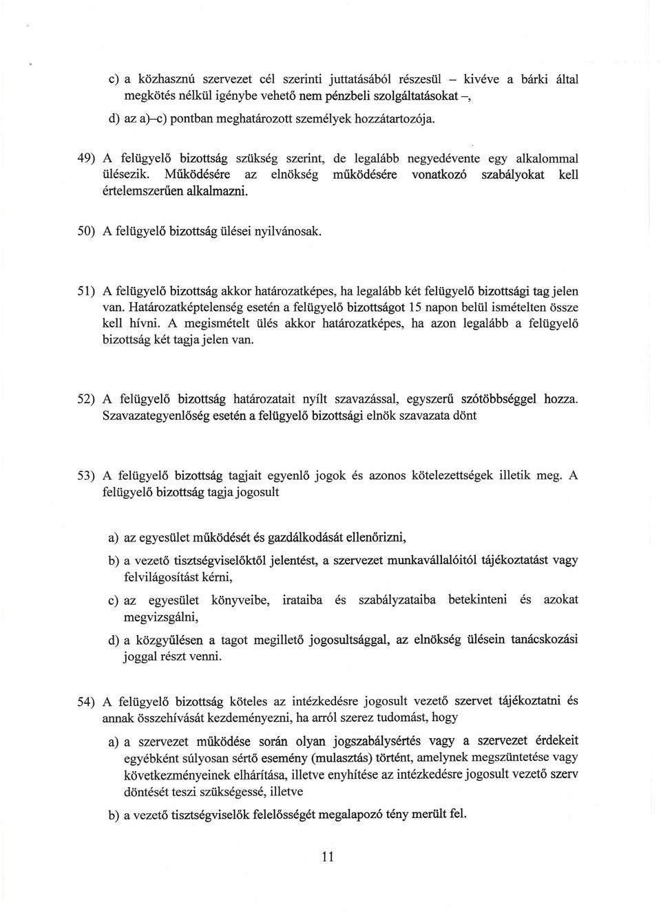 50) A felügyelő bizottság ülései nyilvánosak. 51) A felügyelő bizottság akkor határozatképes, ha legalább két felügyelő bizottsági tag jelen van.