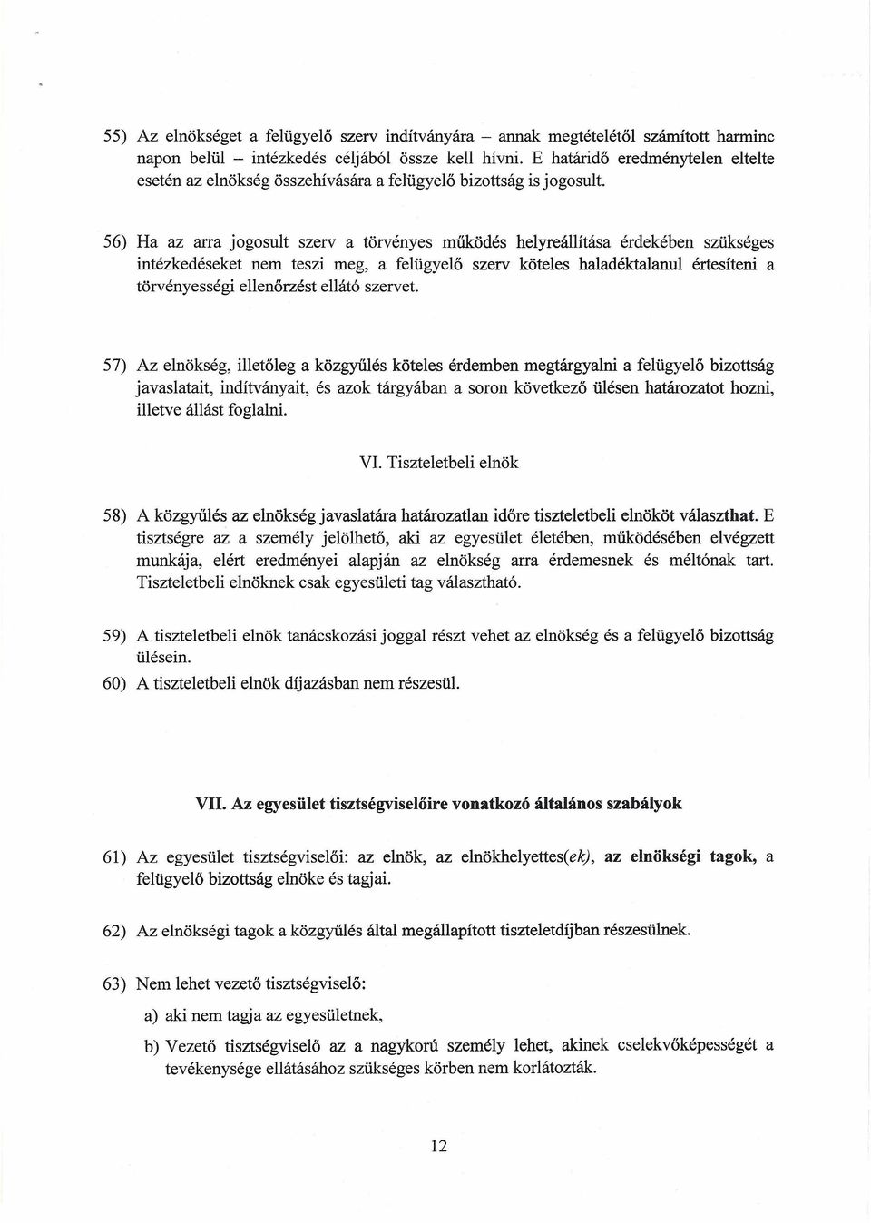 56) Ha az arra jogosult szerv a törvényes működés helyreállítása érdekében szükséges intézkedéseket nem teszi meg, a felügyelő szerv köteles haladéktalanul értesíteni a törvényességi ellenőrzést