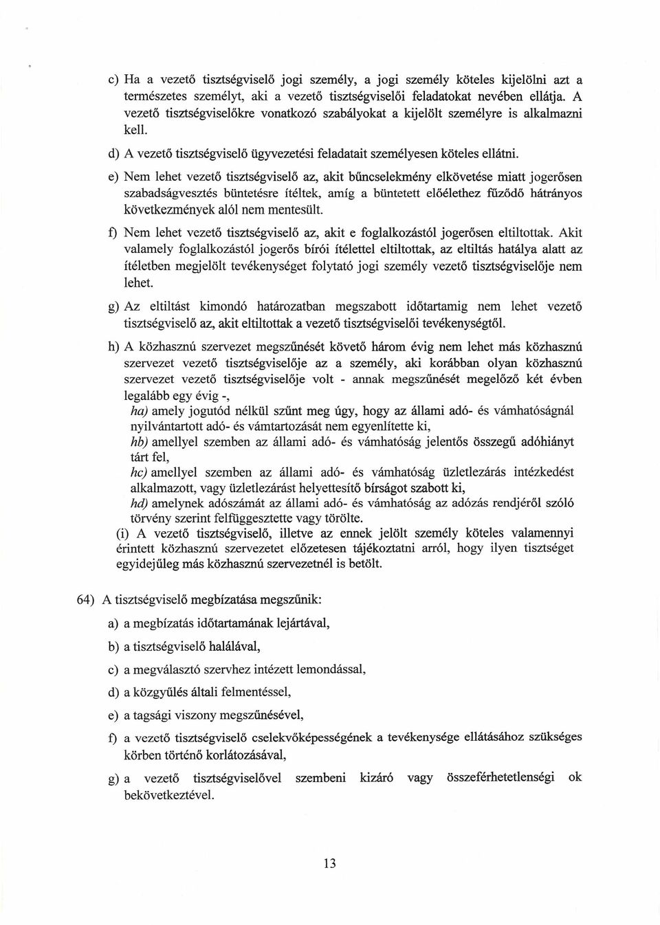 e) Nem lehet vezető tisztségviselő az, akit bűncselekmény elkövetése miatt jogerősen szabadságvesztés büntetésre ítéltek, amíg a büntetett előélethez fűződő hátrányos következmények alól nem