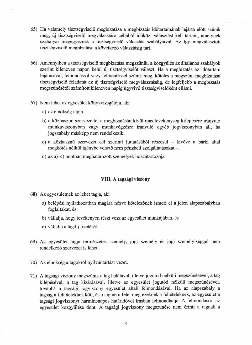 66) Amennyiben a tisztségviselő megbízatása megszűnik, a közgyűlés az általános szabályok szerint kilencven napon belül új tisztségviselőt választ.