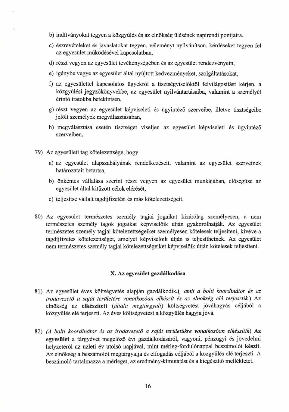 ügyekről a tisztségviselőktől felvilágosítást kérjen, a közgyűlési jegyzőkönyvekbe, az egyesület nyilvántartásaiba, valamint a személyét érintő iratokba betekintsen, g) részt vegyen az egyesület