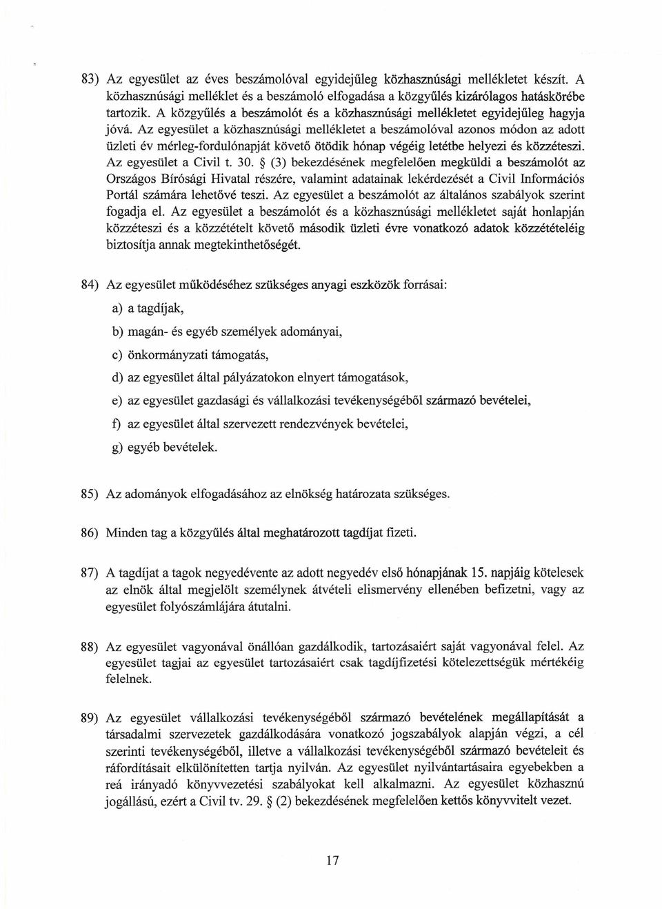 Az egyesület a közhasznúsági mellékletet a beszámolóval azonos módon az adott üzleti év mérleg-fordulónapját követő ötödik hónap végéig letétbe helyezi és közzéteszi. Az egyesület a Civil 1. 30.