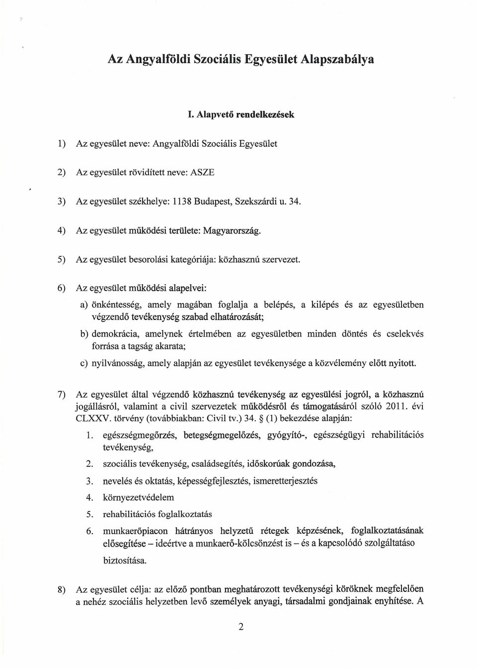 4) Az egyesület működési területe: Magyarország. 5) Az egyesület besorolási kategóriája: közhasznú szervezet.