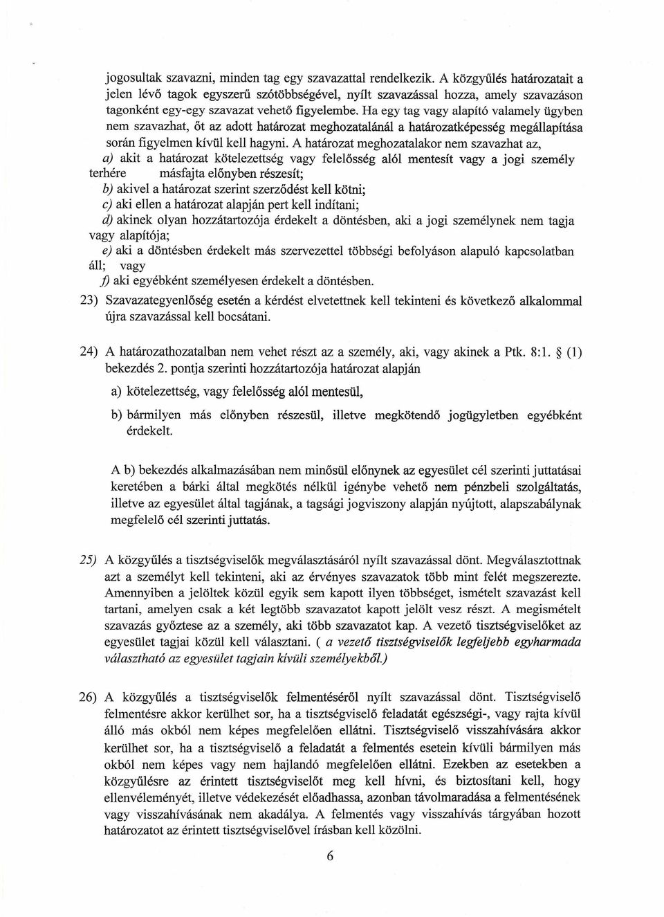 Ha egy tag vagy alapító valamely ügyben nem szavazhat, őt az adott határozat meghozatalánál a határozatképesség megállapítása során figyelmen kívül kell hagyni.