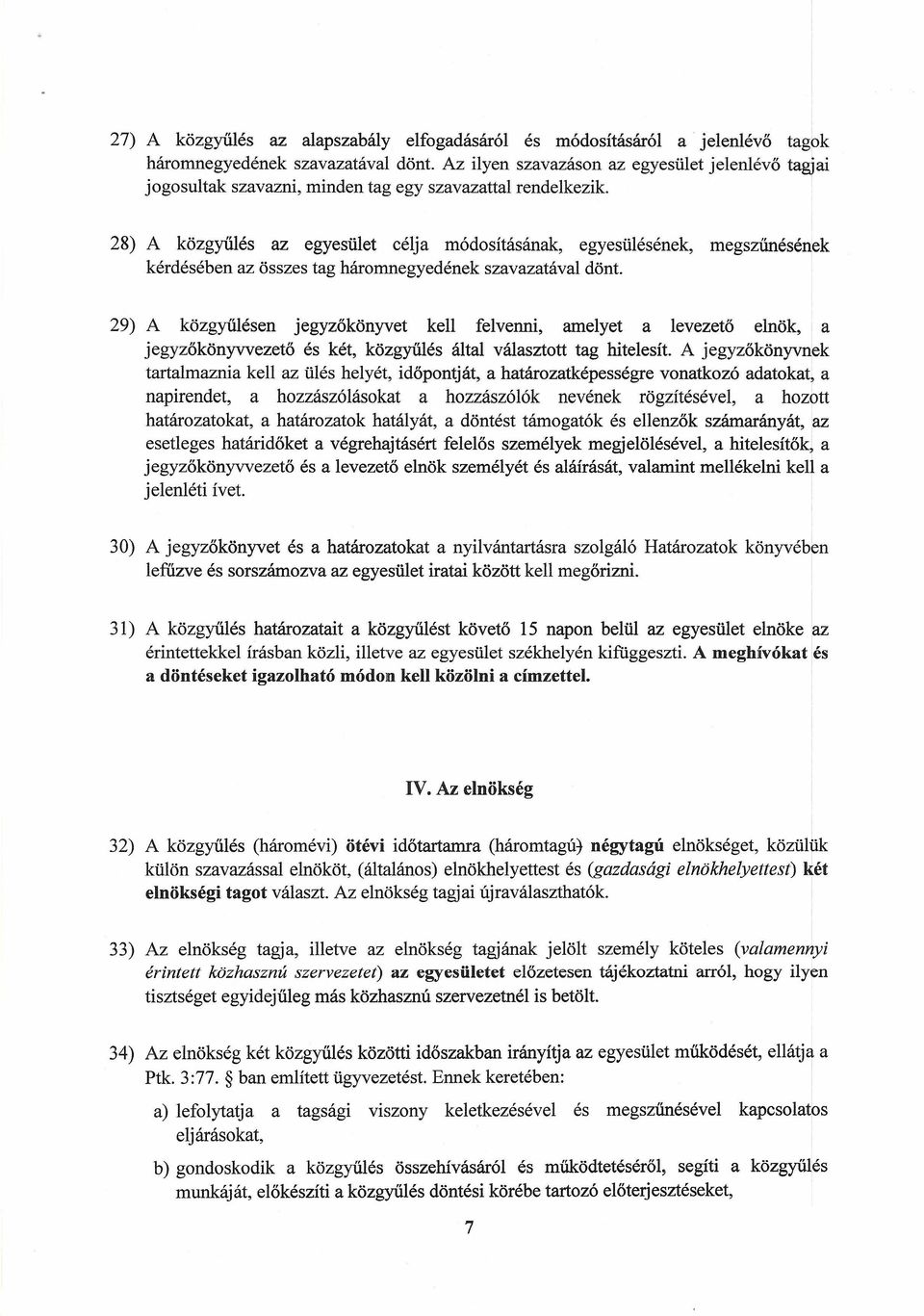 ' 28) A közgyűlés az egyesület célja módosításának, egyesülésének, megszűnésének kérdésében az összes tag háromnegyedének szavazatával dönt.