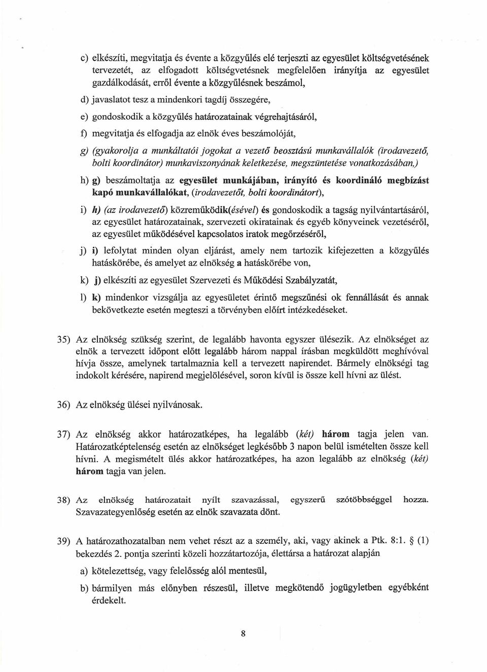 (gyakorolja a munkáltatói jogokat a vezető beosztású munkavállalók (irodavezető, bolti koordinátor) munkaviszonyának keletkezése, megszüntetése vonatkozásában,) h) g) beszámoltatja az egyesület