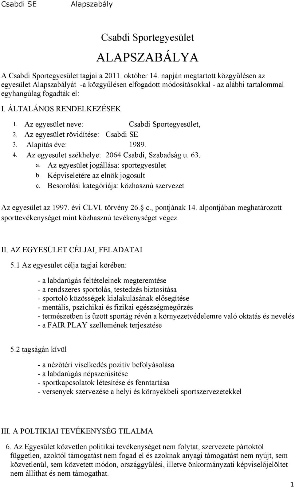 Az egyesület neve: Csabdi Sportegyesület, 2. Az egyesület rövidítése: Csabdi SE 3. Alapítás éve: 1989. 4. Az egyesület székhelye: 2064 Csabdi, Szabadság u. 63. a.