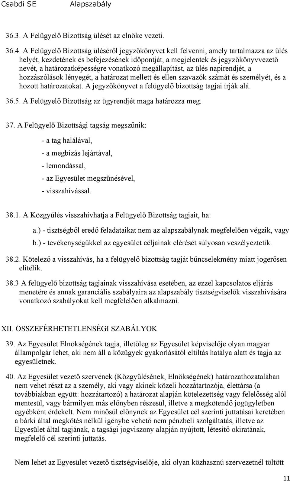 vonatkozó megállapítást, az ülés napirendjét, a hozzászólások lényegét, a határozat mellett és ellen szavazók számát és személyét, és a hozott határozatokat.